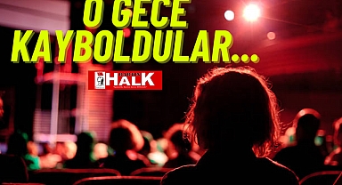 O gece kayboldular...
