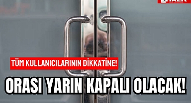 Orası Yarın Kapalı Olacak!