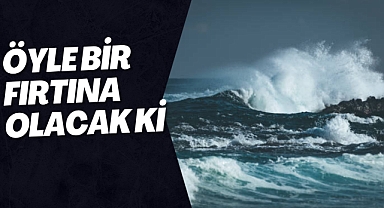 ÖYLE BİR FIRTINA OLACAK Kİ..