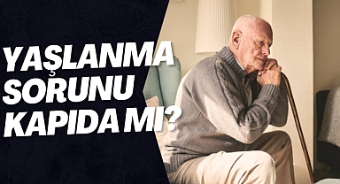 YAŞLANMA SORUNU KAPIDA MI?