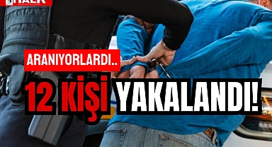 12 KİŞİ YAKALANDI!