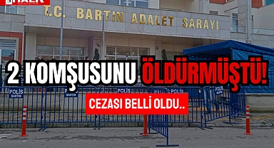2 KOMŞUSUNU ÖLDÜRMÜŞTÜ! CEZASI BELLİ OLDU