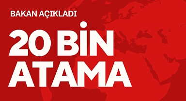 20 BİN ATAMA YAPILACAK