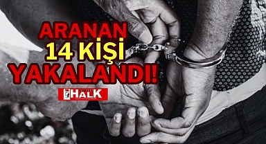 ARANAN 14 KİŞİ YAKALANDI!