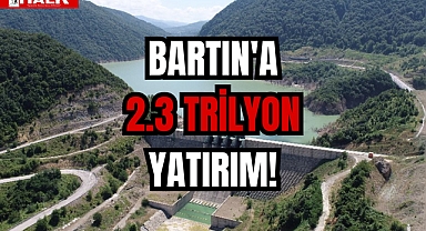 BARTIN'A 2.3 TRİLYON YATIRIM!