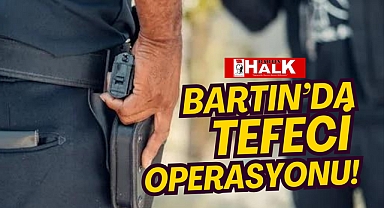 BARTIN'DA TEFECİ OPERASYONU!