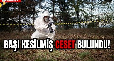 BAŞI KESİLMİŞ CESET BULUNDU!
