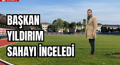 Başkan yıldırım sahada incelemeler de bulundu