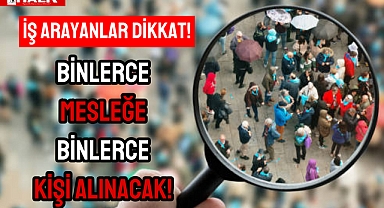 BİNLERCE KİŞİ ALINACAK!