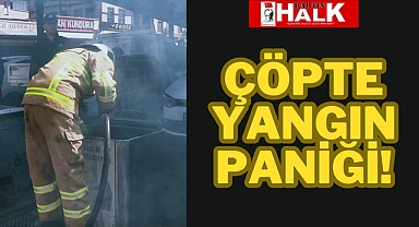 ÇÖPTE YANGIN PANİĞİ!