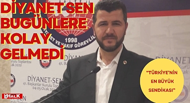 DİYANET SEN BUGÜNLERE KOLAY GELMEDİ
