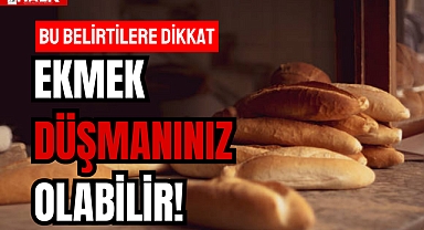 EKMEK DÜŞMANINIZ OLABİLİR!