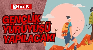 GENÇLİK YÜRÜYÜŞÜ YAPILACAK