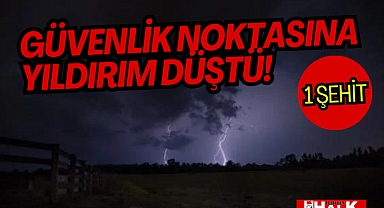 Güvenlik Noktasına Yıldırım Düştü!