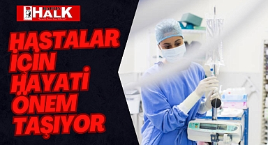 Hastalar İçin Hayati Önem Taşıyor