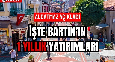 İŞTE BARTIN’IN 1 YILLIK YATIRIMLARI