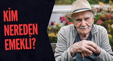 KİM NEREDEN EMEKLİ?