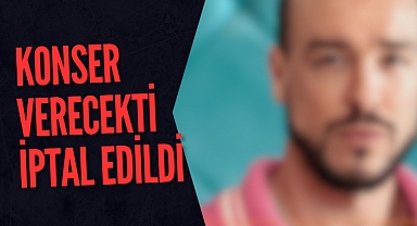 KONSERİ İPTAL EDİLDİ