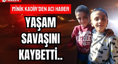MİNİK KADİR'DEN ACI HABER