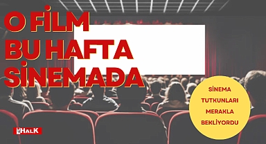 O FİLM BU HAFTA VİZYONDA