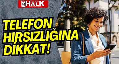 TELEFON HIRSIZLIĞINA DİKKAT!