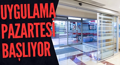 Uygulama Pazartesi Başlıyor!