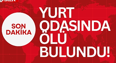 YURT ODASINDA ÖLÜ BULUNDU!