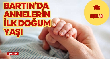 BARTIN'DA ANNELERİN İLK DOĞUM YAŞI