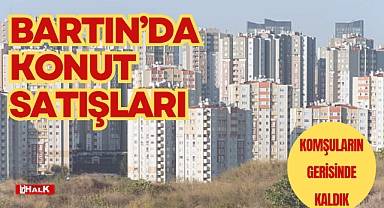 BARTIN'DA KONUT SATIŞLARI