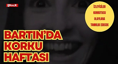 BARTIN'DA KORKU HAFTASI