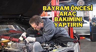 Bayram öncesi araç bakımını yaptırın