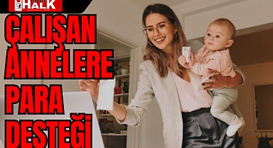 ÇALIŞAN ANNELERE PARA DESTEĞİ