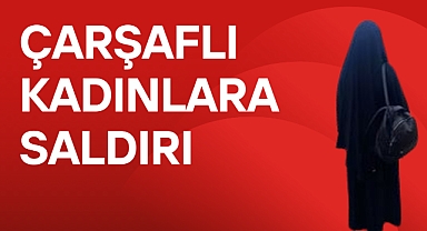 Çarşaflı kadınlara saldırı