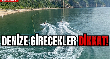DENİZE GİRECEKLER DİKKAT!