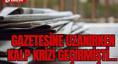 Gazetesine Uzanırken Kalp Krizi Geçirmişti...