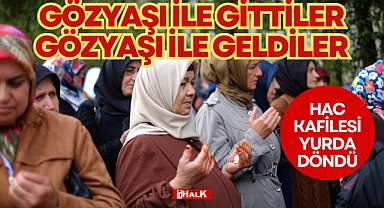 HAC KAFİLESİ YURDA DÖNDÜ