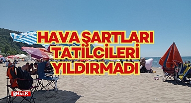 HAVA ŞARTLARI TATİLCİLERİ YILDIRMADI