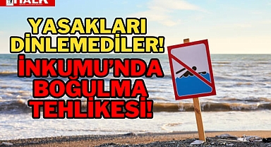 İNKUMU'NDA BOĞULMA TEHLİKESİ!