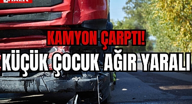 KÜÇÜK ÇOCUK AĞIR YARALI