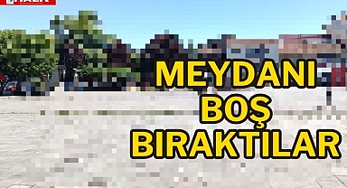 Meydanı boş bıraktılar