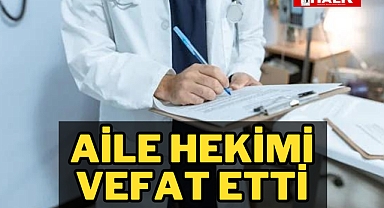 AİLE HEKİMİ VEFAT ETTİ