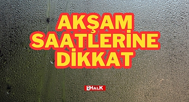 AKŞAM SAATLERİNE DİKKAT