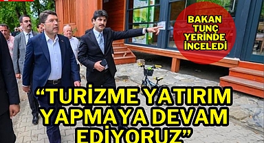 BAKAN TUNÇ YERİNDE İNCELEDİ