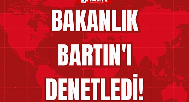 BAKANLIK BARTIN'I DENETLEDİ!