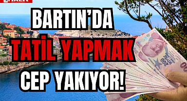 BARTIN'DA TATİL YAPMAK CEP YAKIYOR!