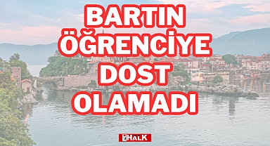 BARTIN ÖĞRENCİYE DOST OLAMADI