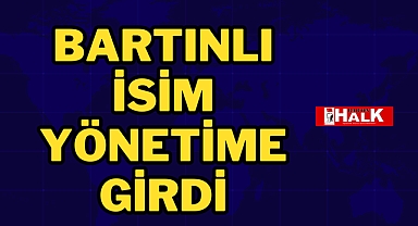 Bartınlı isim yönetime girdi