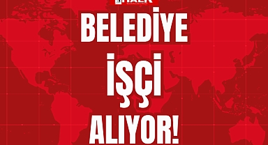 BELEDİYE İŞÇİ ALIYOR!