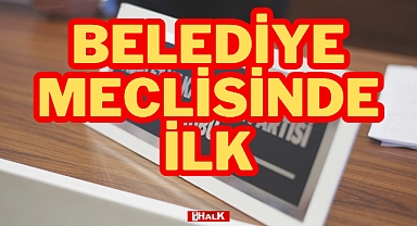 BELEDİYE MECLİSİNDE İLK!
