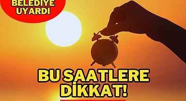 BU SAATLERE DİKKAT!